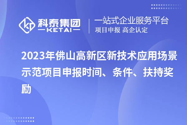 2023年佛山高新區(qū)新技術(shù)應(yīng)用場景示范項(xiàng)目申報(bào)時(shí)間、條件、扶持獎(jiǎng)勵(lì)