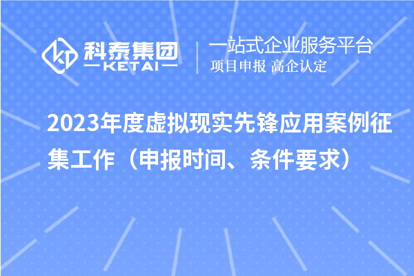2023年度虛擬現(xiàn)實(shí)先鋒應(yīng)用案例征集工作（申報(bào)時(shí)間、條件要求）
