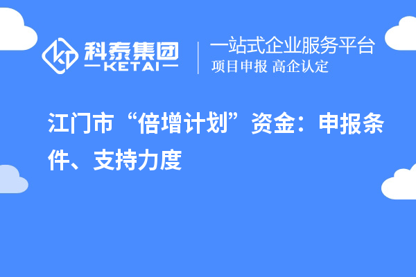 江門市“倍增計劃”資金：申報條件、支持力度