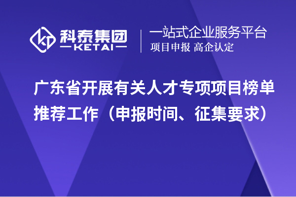 廣東省開展有關(guān)人才專項項目榜單推薦工作（申報時間、征集要求）