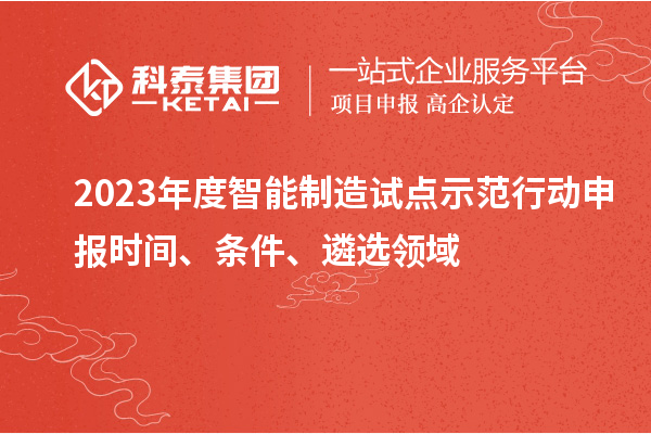 2023年度智能制造試點示范行動申報時間、條件、遴選領(lǐng)域