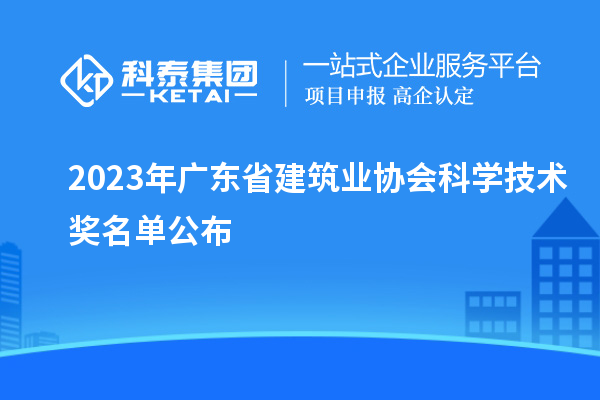 2023年廣東省建筑業(yè)協(xié)會科學技術(shù)獎名單公布
