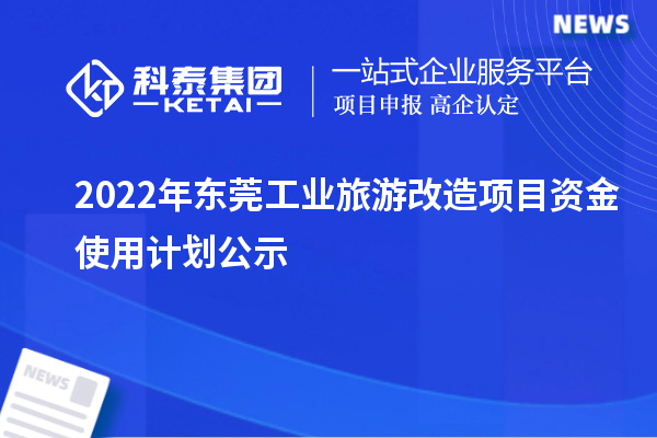 2022年?yáng)|莞工業(yè)旅游改造項(xiàng)目資金使用計(jì)劃公示