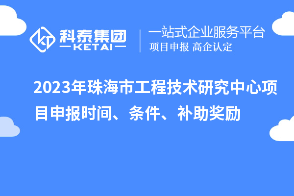 2023年珠海市工程技術(shù)研究中心<a href=http://www.xljuanlianmen.com/shenbao.html target=_blank class=infotextkey>項目申報</a>時間、條件、補(bǔ)助獎勵