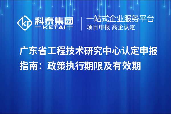 <a href=http://www.xljuanlianmen.com/fuwu/gongchengzhongxin.html target=_blank class=infotextkey>廣東省工程技術(shù)研究中心</a>認(rèn)定申報(bào)指南：政策執(zhí)行期限及有效期