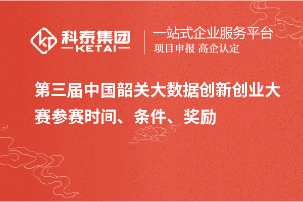 第三屆中國(guó)韶關(guān)大數(shù)據(jù)創(chuàng)新創(chuàng)業(yè)大賽參賽時(shí)間、條件、獎(jiǎng)勵(lì)