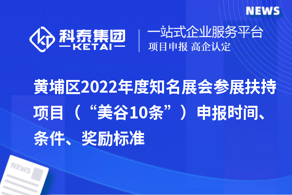 黃埔區(qū)2022年度知名展會參展扶持項目（“美谷10條”）申報時間、條件、獎勵標準