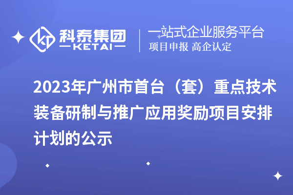 2023年廣州市首臺（套）重點(diǎn)技術(shù)裝備研制與推廣應(yīng)用獎勵項目安排計劃的公示