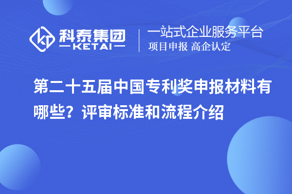 第二十五屆中國專利獎申報材料有哪些？評審標準和流程介紹