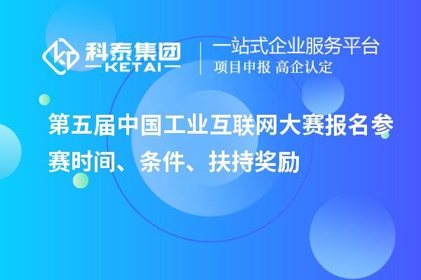 第五屆中國工業(yè)互聯(lián)網(wǎng)大賽報(bào)名參賽時(shí)間、條件、扶持獎(jiǎng)勵(lì)