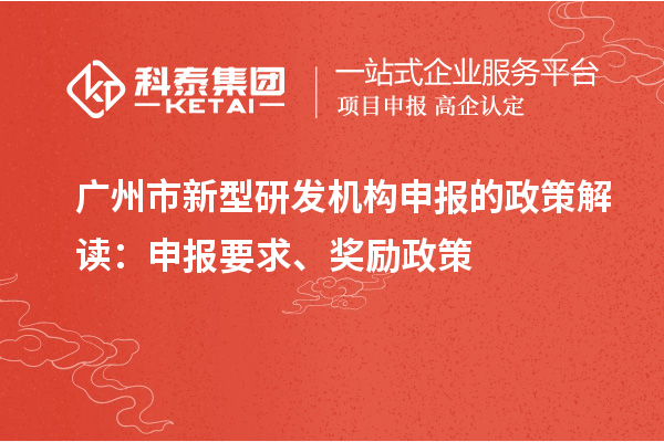 廣州市新型研發(fā)機(jī)構(gòu)申報的政策解讀：申報要求、獎勵政策