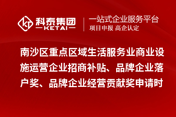南沙區(qū)重點區(qū)域生活服務(wù)業(yè)商業(yè)設(shè)施運營企業(yè)招商補貼、品牌企業(yè)落戶獎、品牌企業(yè)經(jīng)營貢獻(xiàn)獎申請時間、條件、獎勵