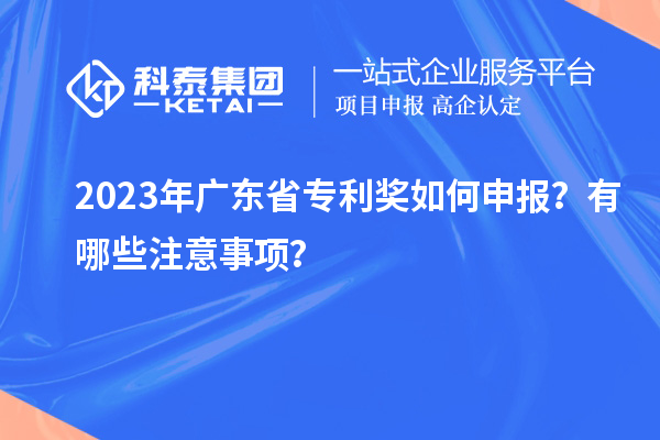 2023年廣東省專利獎如何申報？有哪些注意事項？