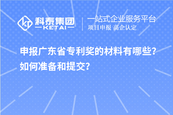 申報(bào)廣東省專(zhuān)利獎(jiǎng)的材料有哪些？如何準(zhǔn)備和提交？
