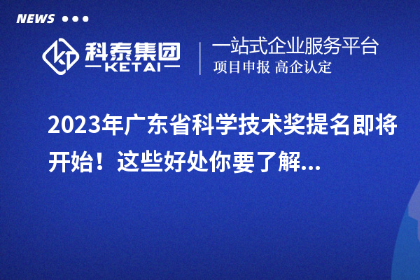 2023年廣東省科學(xué)技術(shù)獎(jiǎng)提名即將開(kāi)始！這些好處你要了解...