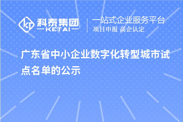 廣東省中小企業(yè)數(shù)字化轉型城市試點名單的公示