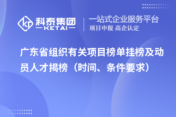 廣東省組織有關項目榜單掛榜及動員人才揭榜（時間、條件要求）