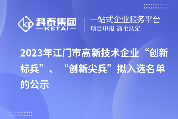 2023年江門市高新技術(shù)企業(yè)“創(chuàng)新標(biāo)兵”、“創(chuàng)新尖兵”擬入選名單的公示