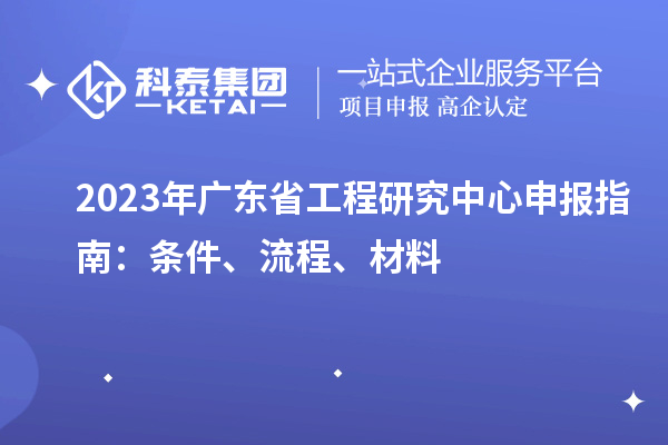 2023年廣東省工程研究中心申報指南：條件、流程、材料