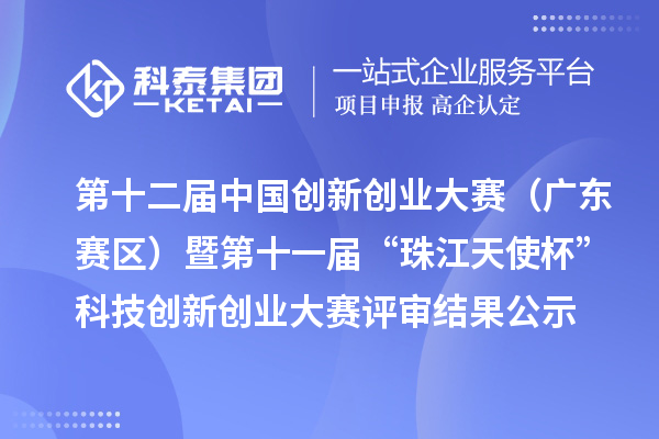 第十二屆中國(guó)創(chuàng)新創(chuàng)業(yè)大賽（廣東賽區(qū)）暨第十一屆“珠江天使杯”科技創(chuàng)新創(chuàng)業(yè)大賽評(píng)審結(jié)果公示