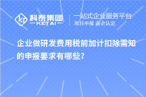 企業(yè)做研發(fā)費(fèi)用稅前加計(jì)扣除需知的申報(bào)要求有哪些？