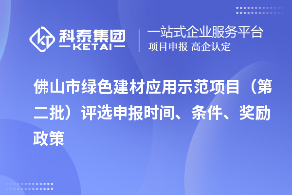 佛山市綠色建材應(yīng)用示范項(xiàng)目（第二批）評(píng)選申報(bào)時(shí)間、條件、獎(jiǎng)勵(lì)政策