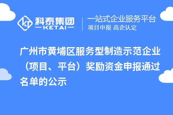 廣州市黃埔區(qū)服務(wù)型制造示范企業(yè)（項目、平臺）獎勵資金申報通過名單的公示