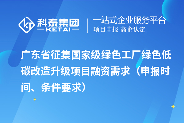 廣東省征集國家級綠色工廠綠色低碳改造升級項目融資需求（申報時間、條件要求）