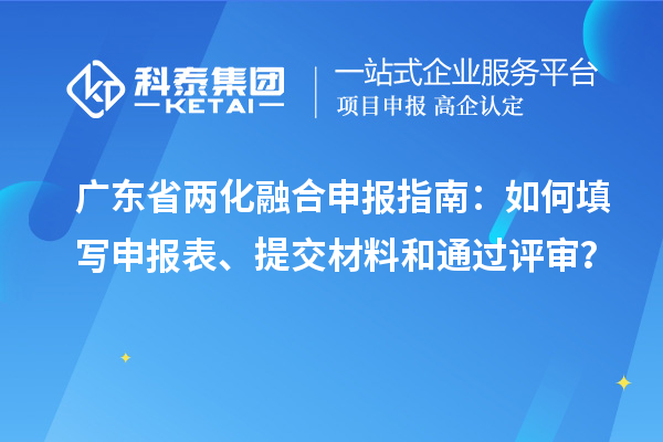 廣東省兩化融合申報指南：如何填寫申報表、提交材料和通過評審？
