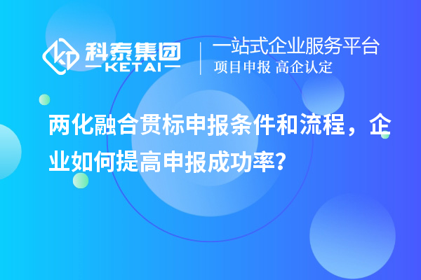 兩化融合貫標(biāo)申報條件和流程，企業(yè)如何提高申報成功率？