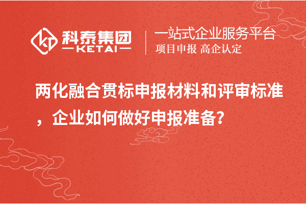 兩化融合貫標(biāo)申報材料和評審標(biāo)準(zhǔn)，企業(yè)如何做好申報準(zhǔn)備？