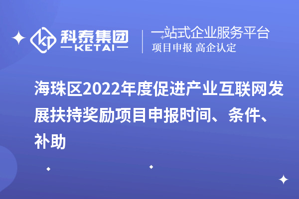 海珠區(qū)2022年度促進(jìn)產(chǎn)業(yè)互聯(lián)網(wǎng)發(fā)展扶持獎(jiǎng)勵(lì)項(xiàng)目申報(bào)時(shí)間、條件、補(bǔ)助