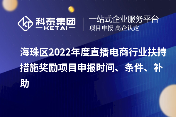 海珠區(qū)2022年度直播電商行業(yè)扶持措施獎(jiǎng)勵(lì)項(xiàng)目申報(bào)時(shí)間、條件、補(bǔ)助