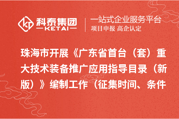 珠海市開展《廣東省首臺(tái)（套）重大技術(shù)裝備推廣應(yīng)用指導(dǎo)目錄 （新版）》編制工作（征集時(shí)間、條件要求）