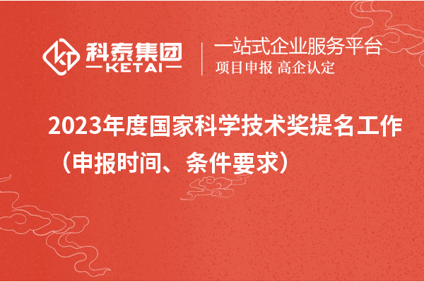 2023年度國家科學技術(shù)獎提名工作（申報時間、條件要求）