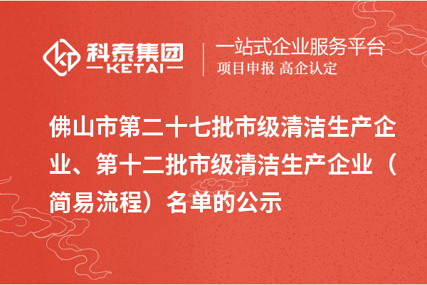 佛山市第二十七批市級(jí)清潔生產(chǎn)企業(yè)、第十二批市級(jí)清潔生產(chǎn)企業(yè)（簡(jiǎn)易流程）名單的公示