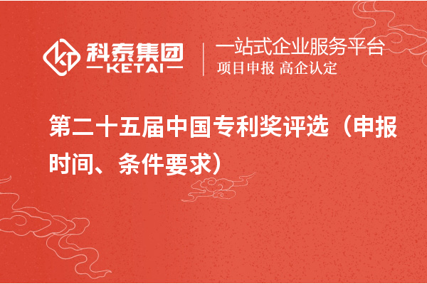 第二十五屆中國專利獎評選（申報時間、條件要求）