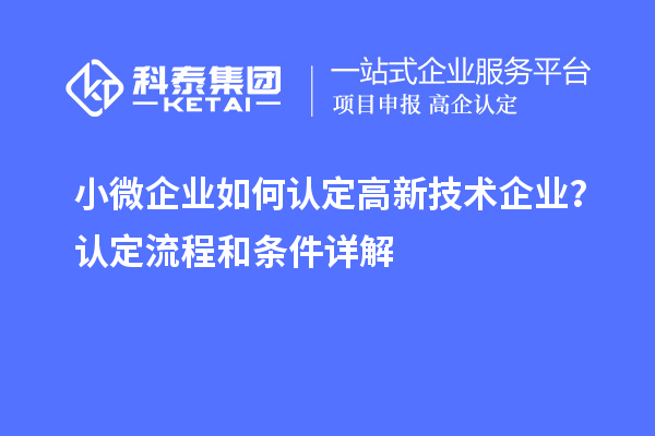 小微企業(yè)如何認定高新技術(shù)企業(yè)？認定流程和條件詳解