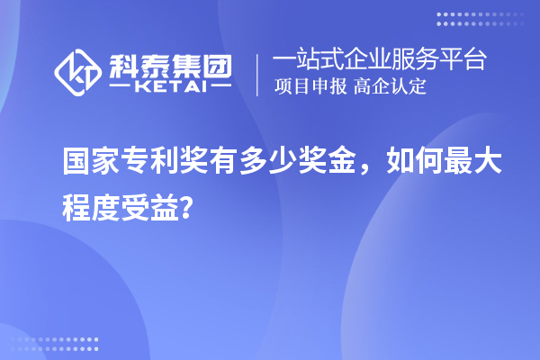 國家專利獎有多少獎金，如何最大程度受益？