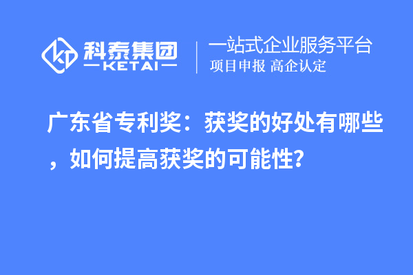 廣東省專利獎：獲獎的好處有哪些，如何提高獲獎的可能性？