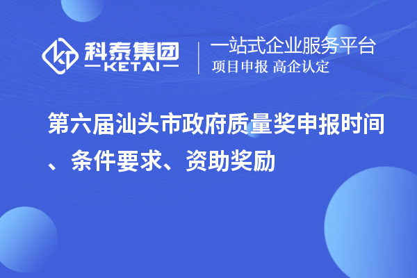 第六屆汕頭市政府質(zhì)量獎申報時間、條件要求、資助獎勵