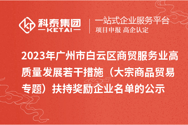 2023年廣州市白云區(qū)商貿服務業(yè)高質量發(fā)展若干措施（大宗商品貿易專題）扶持獎勵企業(yè)名單的公示