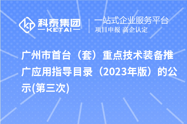 廣州市首臺（套）重點技術(shù)裝備推廣應(yīng)用指導目錄（2023年版）的公示(第三次)