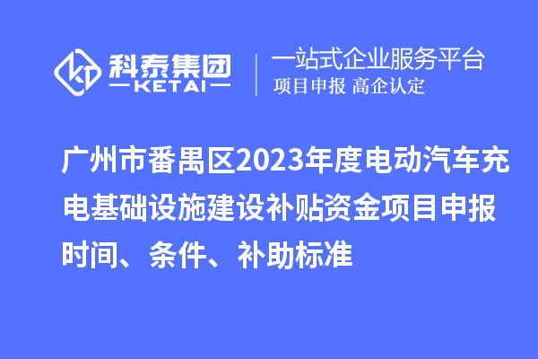 廣州市番禺區(qū)2023年度電動(dòng)汽車充電基礎(chǔ)設(shè)施建設(shè)補(bǔ)貼資金<a href=http://www.xljuanlianmen.com/shenbao.html target=_blank class=infotextkey>項(xiàng)目申報(bào)</a>時(shí)間、條件、補(bǔ)助標(biāo)準(zhǔn)