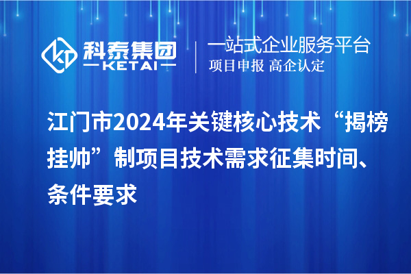 江門市2024年關鍵核心技術“揭榜掛帥”制項目技術需求征集時間、條件要求