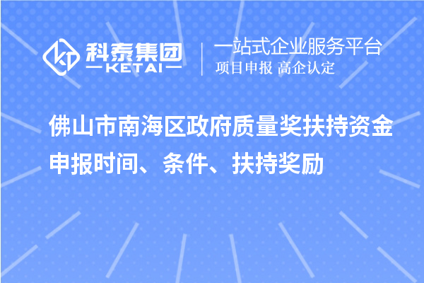 佛山市南海區(qū)政府質(zhì)量獎扶持資金申報時間、條件、扶持獎勵