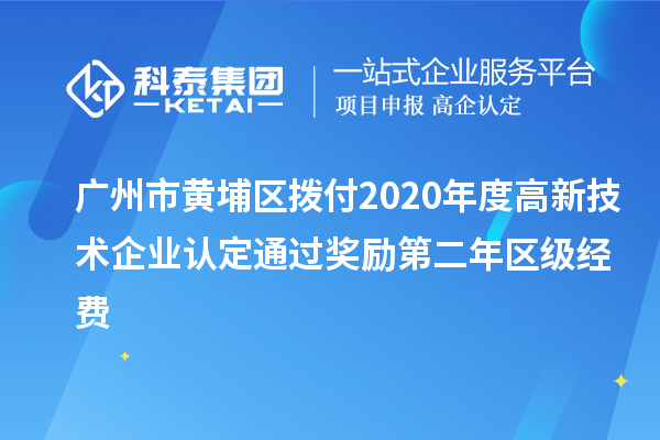 廣州市黃埔區(qū)撥付2020年度<a href=http://www.xljuanlianmen.com target=_blank class=infotextkey>高新技術企業(yè)認定</a>通過獎勵第二年區(qū)級經費