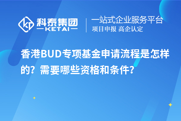 香港BUD專項(xiàng)基金申請(qǐng)流程是怎樣的？需要哪些資格和條件？