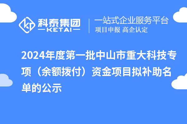2024年度第一批中山市重大科技專(zhuān)項(xiàng)（余額撥付）資金項(xiàng)目擬補(bǔ)助名單的公示