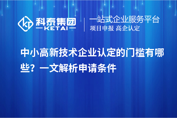 中小<a href=http://www.xljuanlianmen.com target=_blank class=infotextkey>高新技術(shù)企業(yè)認(rèn)定</a>的門檻有哪些？一文解析申請(qǐng)條件